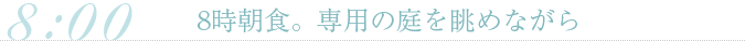 8時朝食。専用の庭を眺めながら